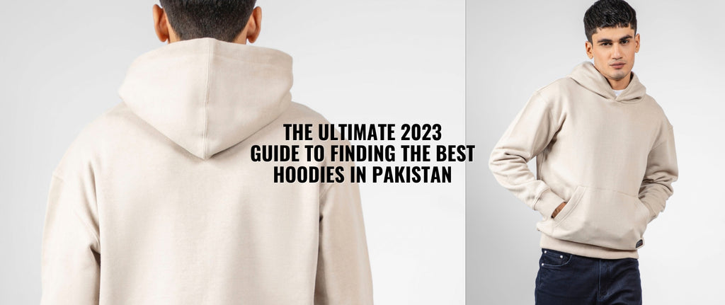 The Ultimate 2023 Guide to Finding the Best Hoodies in Pakistan